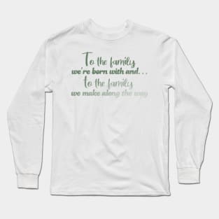 To the family we're born with! Long Sleeve T-Shirt